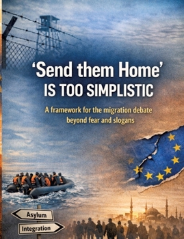 Paperback 'Send them home' is too simplistic: A framework for the migration debate beyond fear and slogans Book