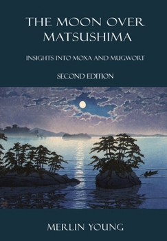 Paperback The Moon over Matsushima: Insights into Moxa and Mugwort (Second Edition) Book