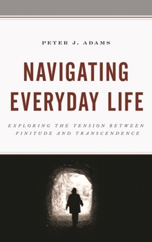 Hardcover Navigating Everyday Life: Exploring the Tension between Finitude and Transcendence Book