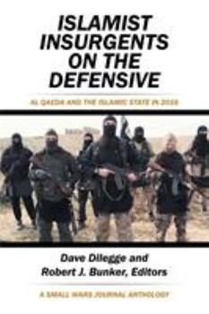 Paperback Islamist Insurgents on the Defensive: Al-Qaeda and the Islamic State in 2016 a Small Wars Journal Anthology Book