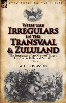 Paperback With the Irregulars in the Transvaal and Zululand: The Experiences of an Officer of Baker's Horse in the Kaffir and Zulu Wars 1878-79 Book