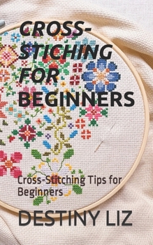 Paperback Cross-Stitching for Beginners: Cross-Stitching Tips for Beginners Book