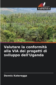 Paperback Valutare la conformità alla VIA dei progetti di sviluppo dell'Uganda [Italian] Book