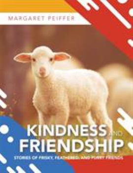 Paperback Kindness and Friendship: Stories of Frisky, Feathered, and Furry Friends Book