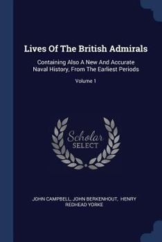 Paperback Lives Of The British Admirals: Containing Also A New And Accurate Naval History, From The Earliest Periods; Volume 1 Book