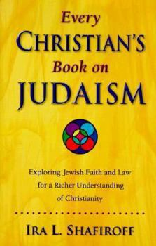 Every Christian's Book on Judaism: Exploring Jewish Faith and Law for a Richer Understanding of Christianity