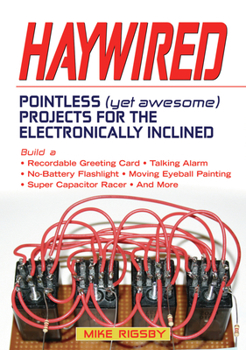 Paperback Haywired: Pointless (Yet Awesome) Projects for the Electronically Inclined Book