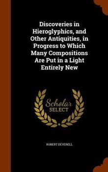 Hardcover Discoveries in Hieroglyphics, and Other Antiquities, in Progress to Which Many Compositions Are Put in a Light Entirely New Book