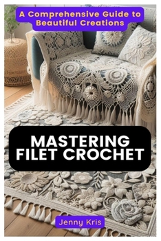Paperback Mastering Filet Crochet: A Comprehensive Guide to Beautiful Creations Book