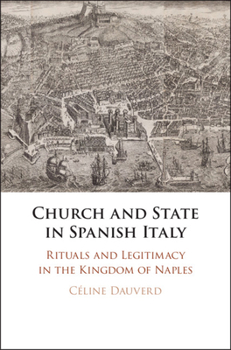 Hardcover Church and State in Spanish Italy: Rituals and Legitimacy in the Kingdom of Naples Book