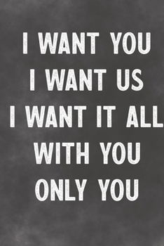 I Want You I Want Us I Want It All With You Only You: Lined Notebook - Better Than A Lovers Greeting Card