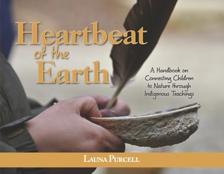 Paperback Heartbeat of the Earth: A Handbook on Connecting Children to Nature Through Indigenous Teachings Book