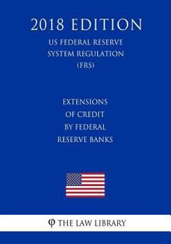 Paperback Extensions of Credit by Federal Reserve Banks (US Federal Reserve System Regulation) (FRS) (2018 Edition) Book