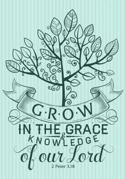 Grow in the Grace Knowledge of Our Lord 2 Peter 3: 18: Christian Ruled Lined Notebook Journal Composition Book Notebook Diary to Write in Book Planner