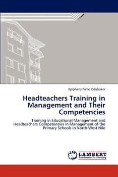 Headteachers Training in Management and Their Competencies: Training in Educational Management and Headteachers Competencies in Management of the Primary Schools in North-West Nile