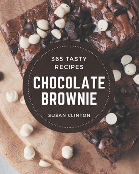 Paperback 365 Tasty Chocolate Brownie Recipes: Chocolate Brownie Cookbook - Your Best Friend Forever Book