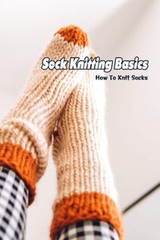 Paperback Sock Knitting Basics: How To Knit Socks Book