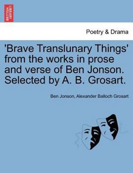 Paperback 'Brave Translunary Things' from the Works in Prose and Verse of Ben Jonson. Selected by A. B. Grosart. Book