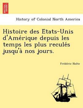 Histoire des États-Unis d'Amérique depuis les temps les plus reculés jusqu'à nos jours.