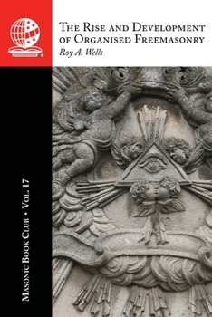 Masonic Book Club, Vol. 17: the Rise and Development of Organised Freemasonry