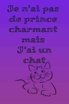 Paperback Je n'ai pas de prince charmant mais J'ai un chat: magnifique cahier de notes pour amoureux des chats, carnet de note pour ?crire tous vos projet, vos [French] Book