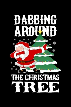 Dabbing Around The Christmas Tree: Funny Santa Claus Notebook| Journal|Diary|Organizer Gift For Christmas and Birthday (6x9) 100 Pages Blank Lined ... Souvenir Present for Friends and Family 2019.