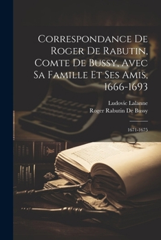 Paperback Correspondance De Roger De Rabutin, Comte De Bussy, Avec Sa Famille Et Ses Amis, 1666-1693: 1671-1675 [French] Book