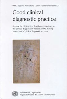 Paperback Good Clinical Diagnostic Practice: A Guide for Clinicians in Developing Countries to the Clinical Diagnosis of Disease and to Making Proper Use of Cli Book