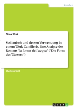 Sizilianisch und dessen Verwendung in einem Werk Camilleris. Eine Analyse des Romans la forma dell'acqua