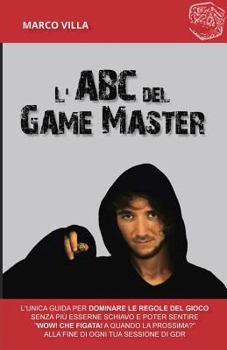 Paperback L'ABC del Game Master: L'unica guida per dominare le regole del gioco senza più esserne schiavo e poter sentire "Wow! Che figata! A quando la [Italian] Book