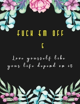 Fuck Em Off and Love yourself like your life depend on it: Guided Self Love Journals for women healing from divorce or relationship break up | Change ... and self esteem | Floral Black Background