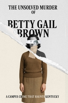 Paperback The Unsolved Murder of Betty Gail Brown: A Campus Crime That Haunts Kentucky Book