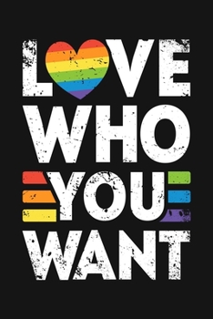 Paperback Love Who You Want: LGBT Pride Lined Notebook, Journal, Organizer, Diary, Composition Notebook, Gifts for LGBT Community and Supporters Book