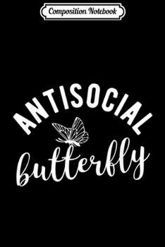 Composition Notebook: ANTISOCIAL BUTTERFLY Attitude DeMotivational Graphic Funny