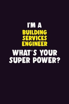 I'M A Building Services Engineer, What's Your Super Power?: 6X9 120 pages Career  Notebook Unlined  Writing Journal