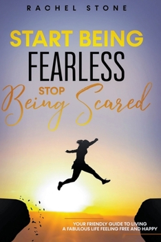 Paperback Start Being Fearless... Stop Being Scared - The Ultimate Guide to Finding Your Purpose and Changing Your Life Book