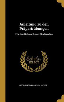 Hardcover Anleitung zu den Präparirübungen: Für den Gebrauch von Studirenden Book