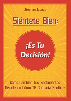 Paperback Siéntete Bien: ¡Es Tu Decisión!: Cómo Cambiar Tus Sentimientos Decidiendo Cómo TE Gustaría Sentirte [Spanish] Book