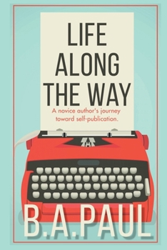 Paperback Life Along the Way: A Novice Author's Journey Toward Self-Publication Book