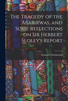 Paperback The Tragedy of the Ababirwas, and Some Reflections on Sir Herbert Sloley's Report Book
