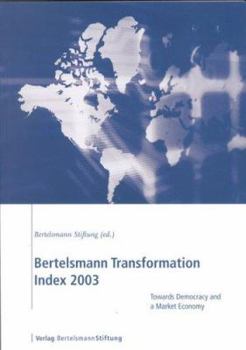 Bertelsmann Tranformation Index 2003: Towards Democracy and A Market Economy