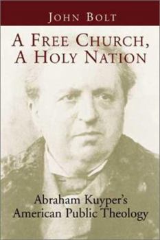 Paperback A Free Church, a Holy Nation: Abraham Kuyper's American Public Theology Book