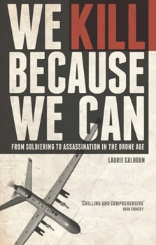 Hardcover We Kill Because We Can: From Soldiering to Assassination in the Drone Age Book