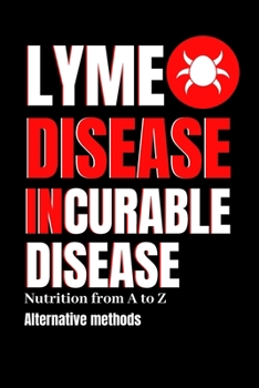 Paperback Lyme Disease Incurable Disease: Nutrition from A to Z, Alternative methods Book