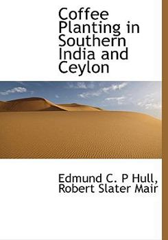 Coffee Planting in Southern India and Ceylon. [&c.]