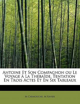 Paperback Antoine Et Son Compagnon Ou Le Voyage La Th Ba de, Tentation En Trois Actes Et En Six Tableaux [French] Book