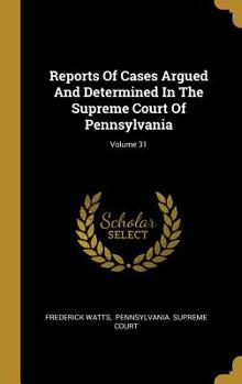 Hardcover Reports Of Cases Argued And Determined In The Supreme Court Of Pennsylvania; Volume 31 Book