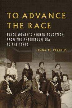 Hardcover To Advance the Race: Black Women's Higher Education from the Antebellum Era to the 1960s Book