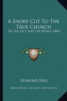 Paperback A Short Cut To The True Church: Or The Fact And The Word (1889) Book