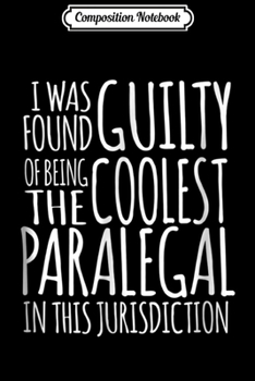 Composition Notebook: Paralegal - Guilty of Being Coolest Paralegal Gift Journal/Notebook Blank Lined Ruled 6x9 100 Pages